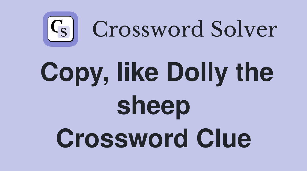 Copy, like Dolly the sheep Crossword Clue