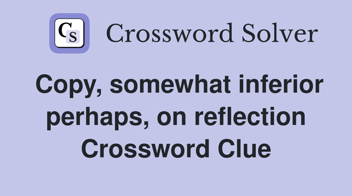 Copy, somewhat inferior perhaps, on reflection Crossword Clue