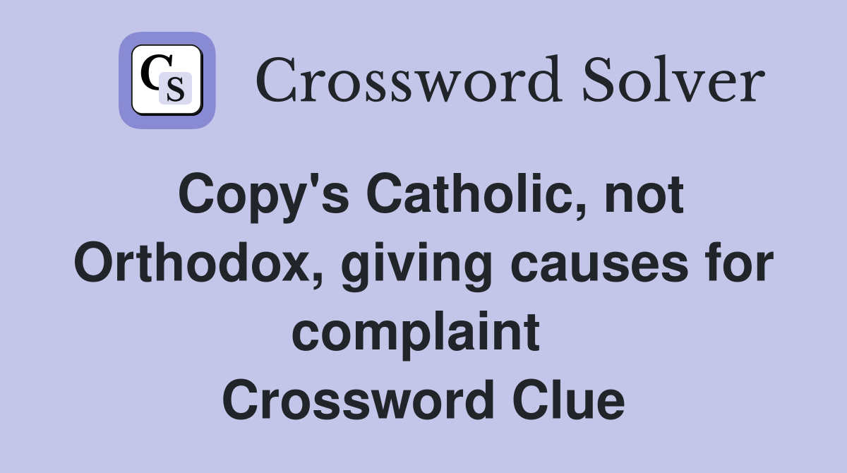 Copy's Catholic, not Orthodox, giving causes for complaint  Crossword Clue