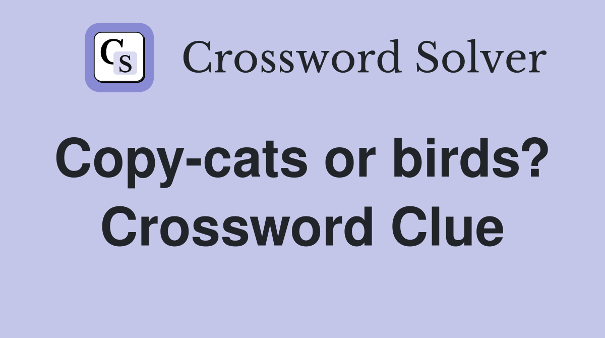 Copy-cats or birds?  Crossword Clue