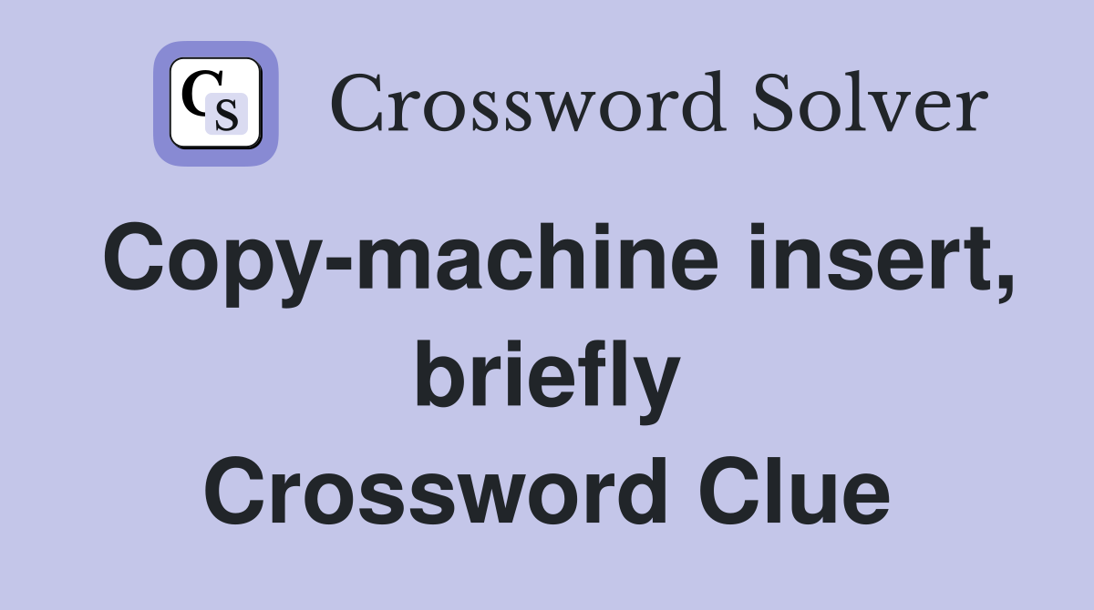 Copy-machine insert, briefly Crossword Clue