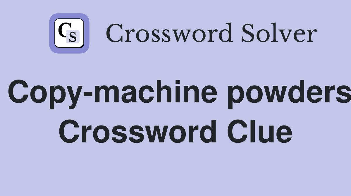 Copy-machine powders Crossword Clue