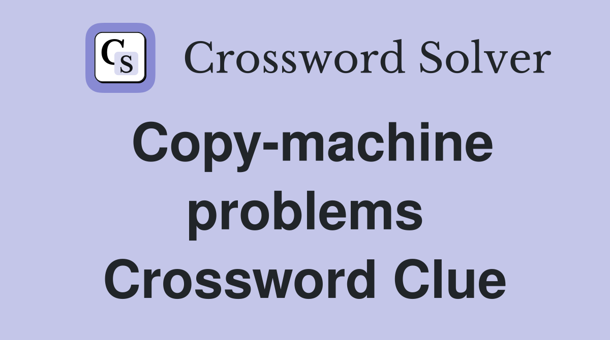 Copy-machine problems Crossword Clue