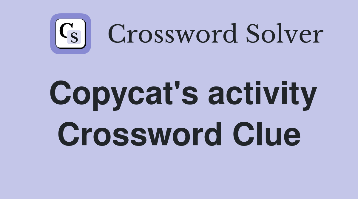 Copycat's activity Crossword Clue