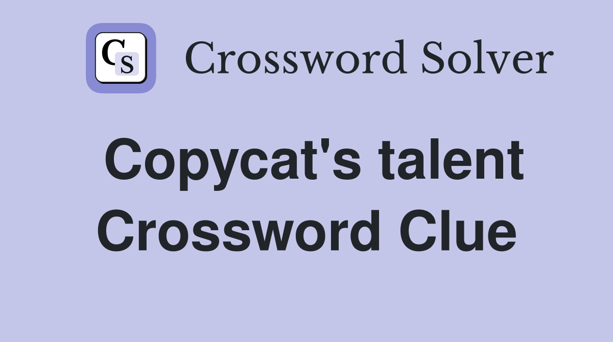 Copycat's talent Crossword Clue