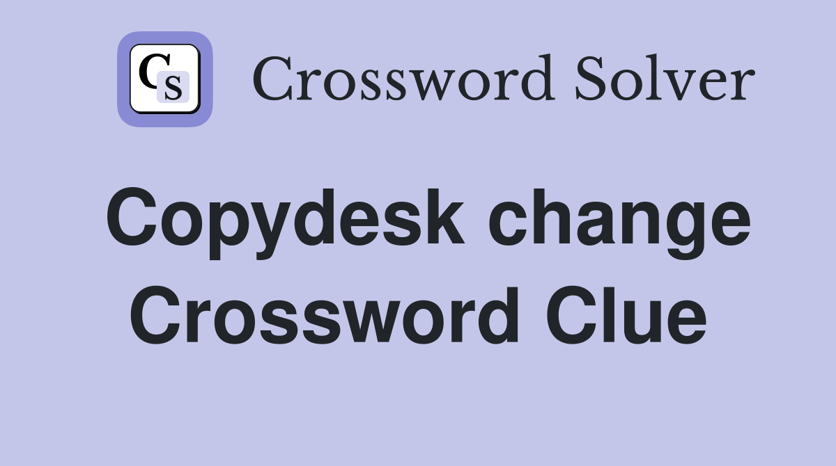 Copydesk change Crossword Clue