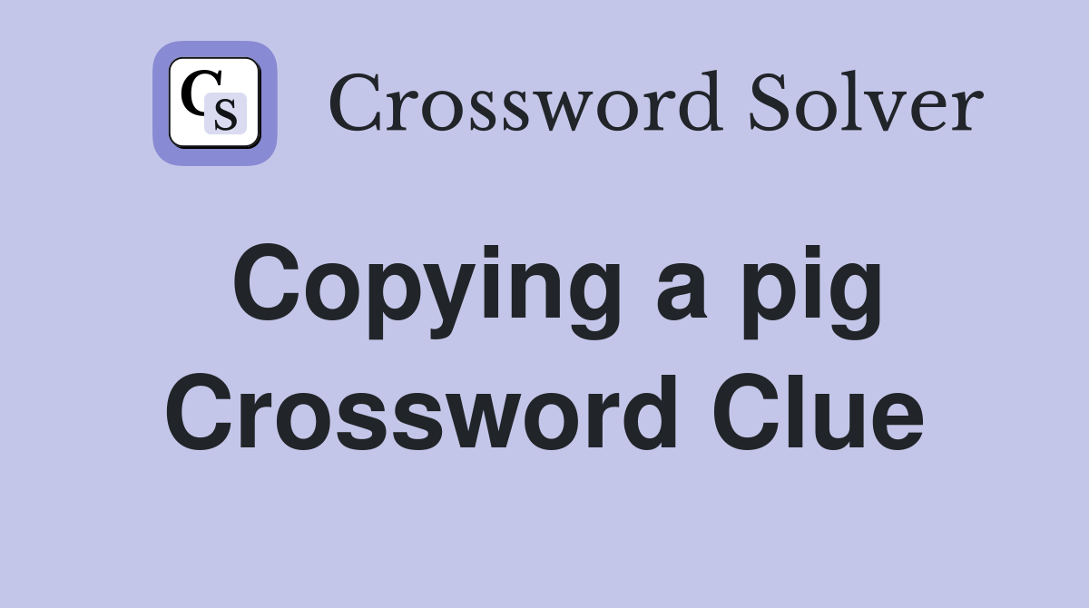 Copying a pig Crossword Clue