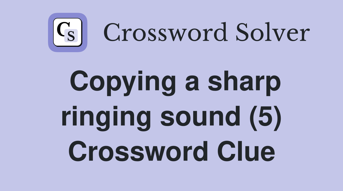 Copying a sharp ringing sound (5) Crossword Clue