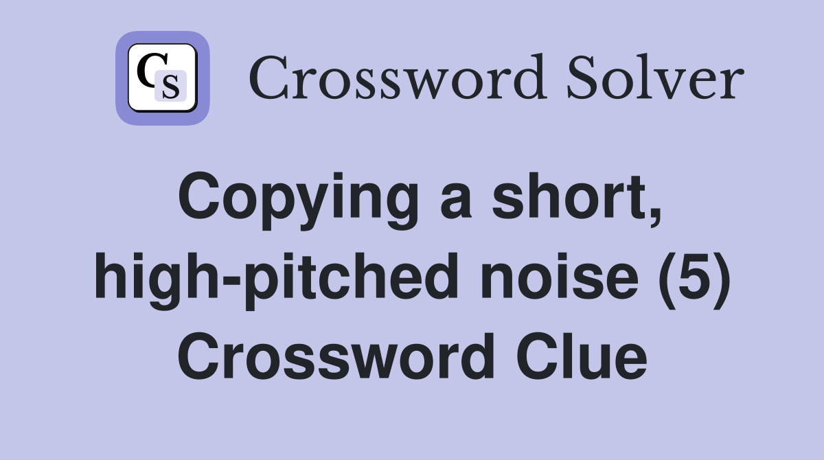 Copying a short, high-pitched noise (5) Crossword Clue