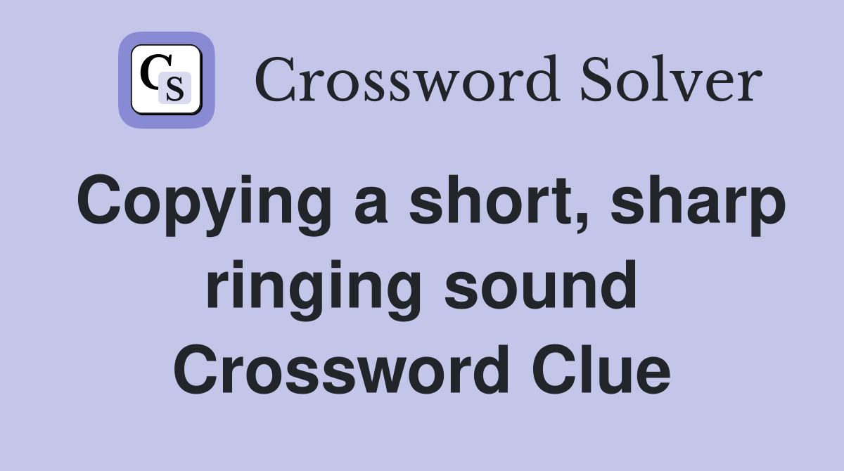 Copying a short, sharp ringing sound Crossword Clue