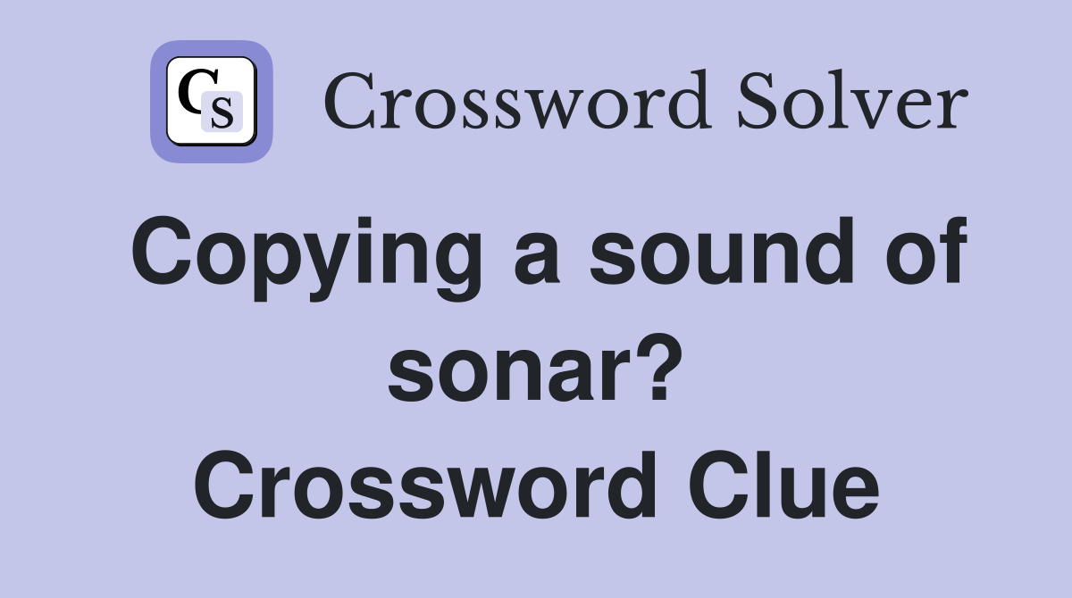 Copying a sound of sonar? Crossword Clue