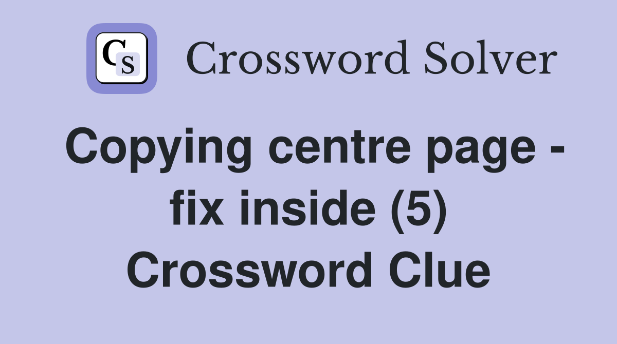 Copying centre page - fix inside (5) Crossword Clue