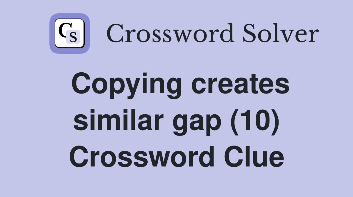 Copying creates similar gap (10) Crossword Clue
