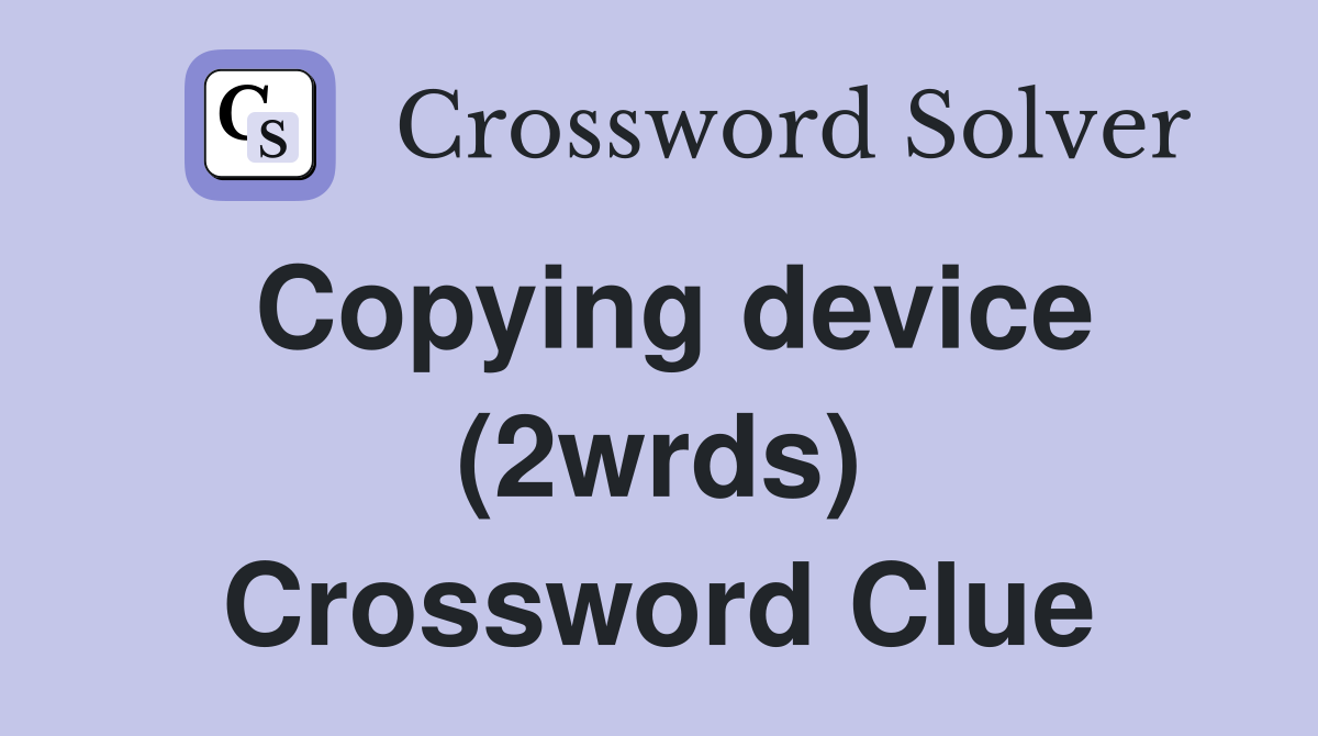 Copying device (2wrds) Crossword Clue