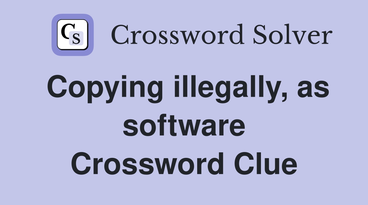 Copying illegally, as software Crossword Clue