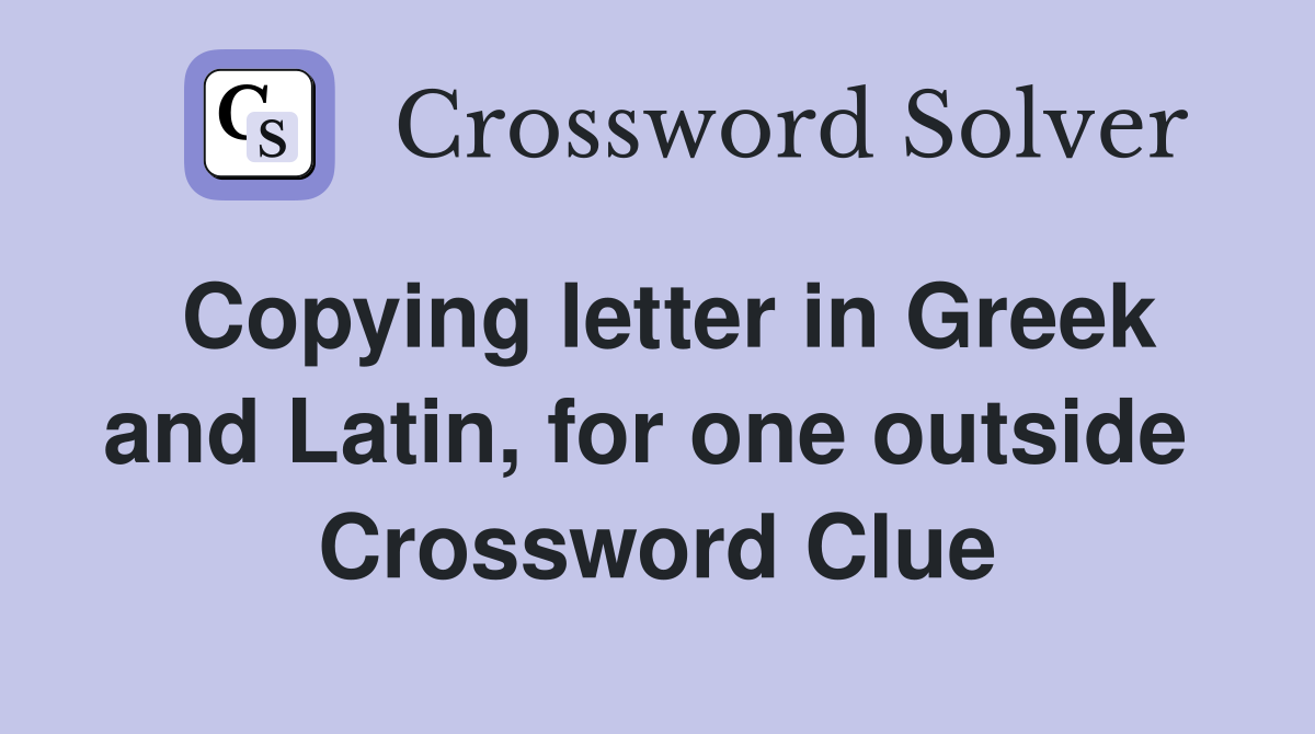 Copying letter in Greek and Latin, for one outside  Crossword Clue