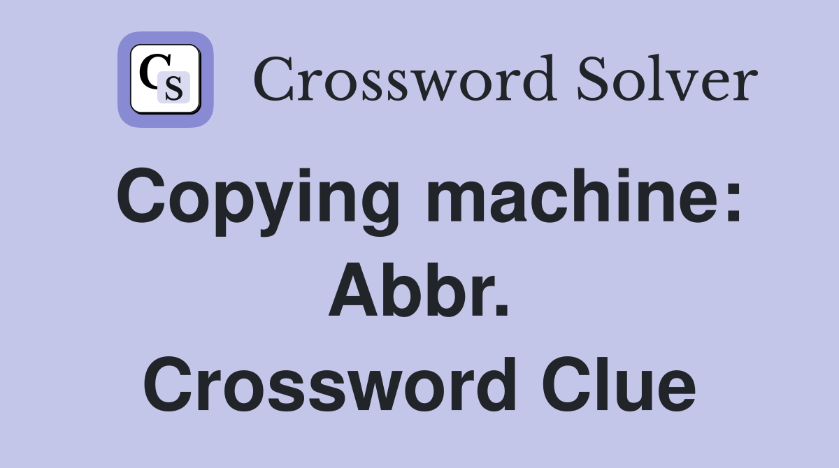 Copying machine: Abbr. Crossword Clue