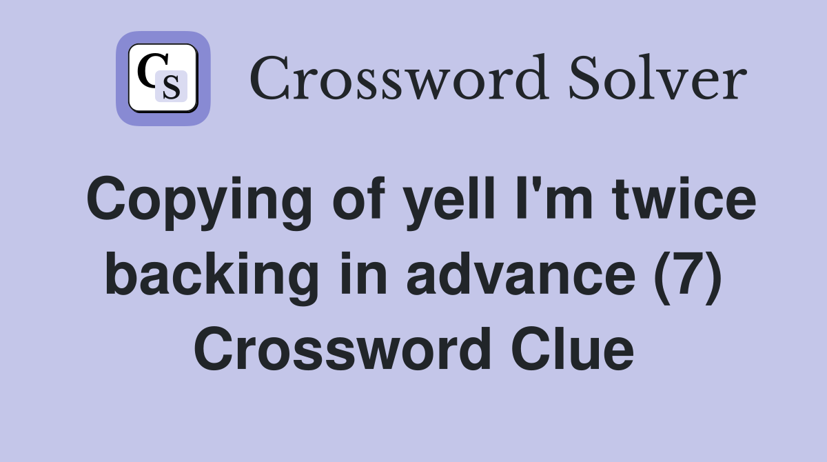 Copying of yell I'm twice backing in advance (7) Crossword Clue