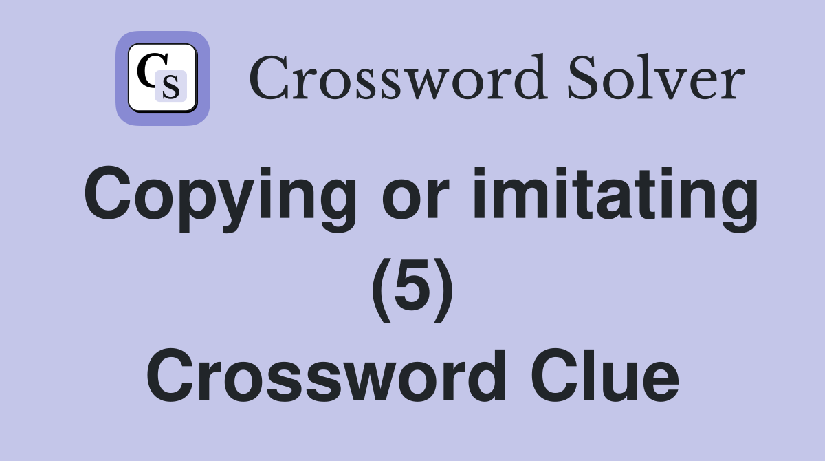 Copying or imitating (5) Crossword Clue
