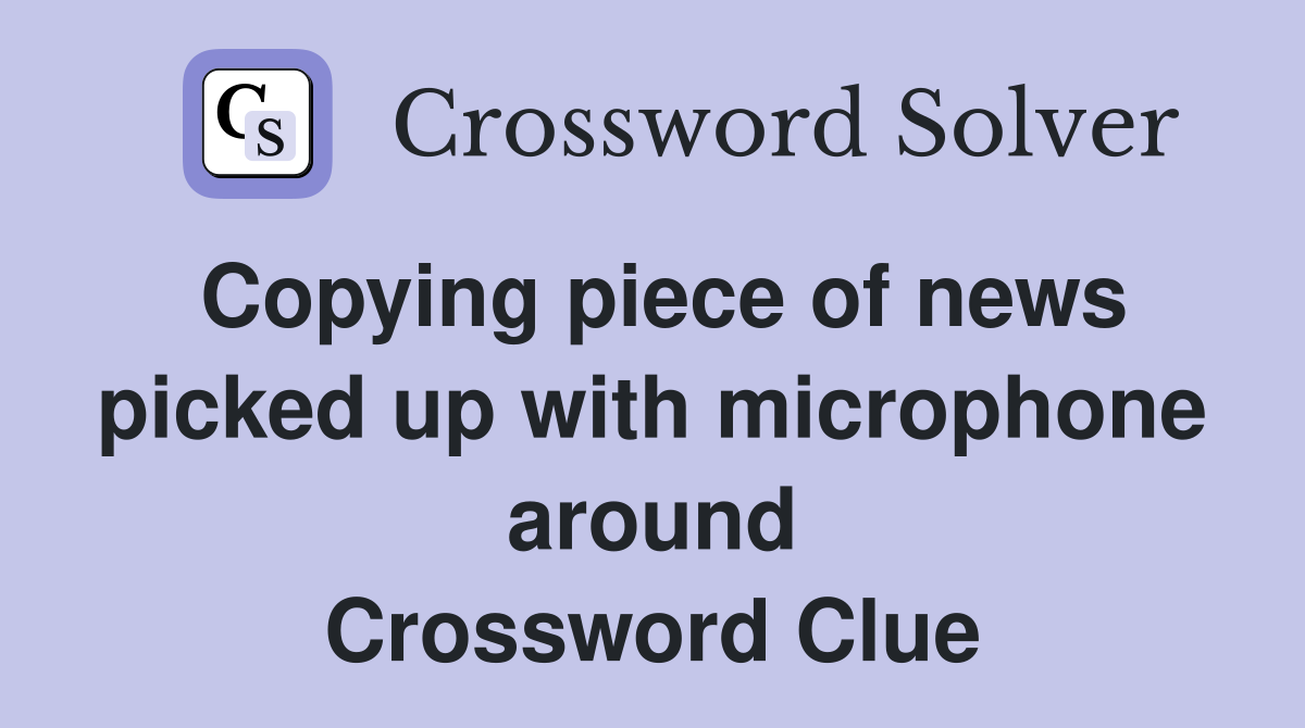 Copying piece of news picked up with microphone around Crossword Clue