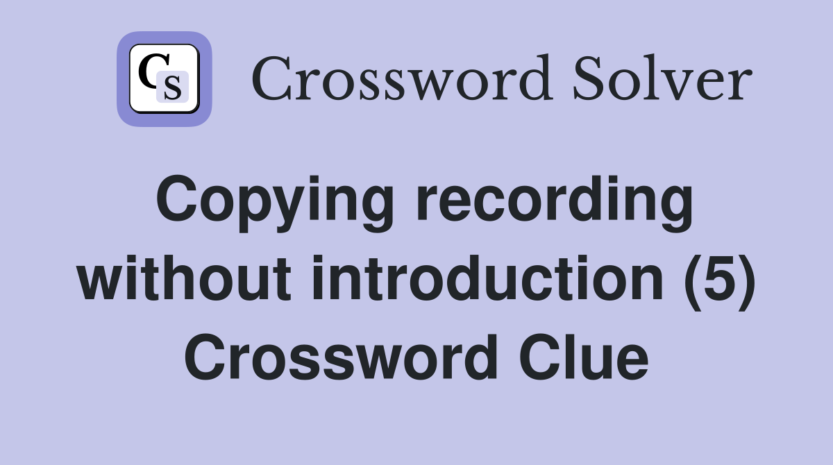Copying recording without introduction (5) Crossword Clue