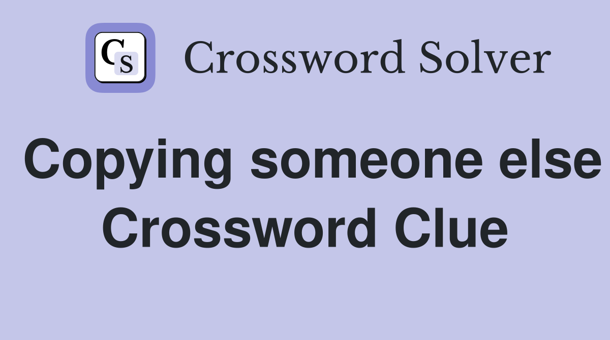 Copying someone else Crossword Clue