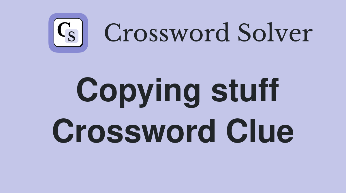 Copying stuff Crossword Clue