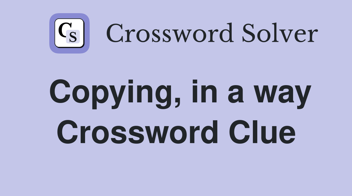 Copying, in a way Crossword Clue