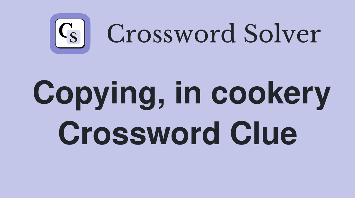 Copying, in cookery Crossword Clue