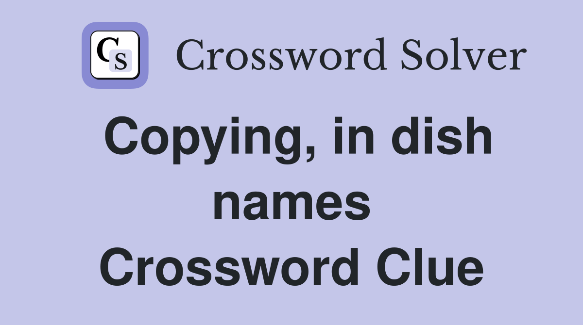 Copying, in dish names Crossword Clue