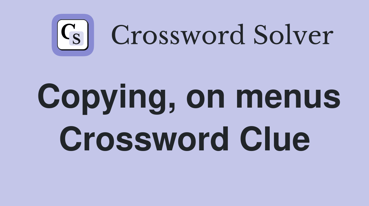 Copying, on menus Crossword Clue