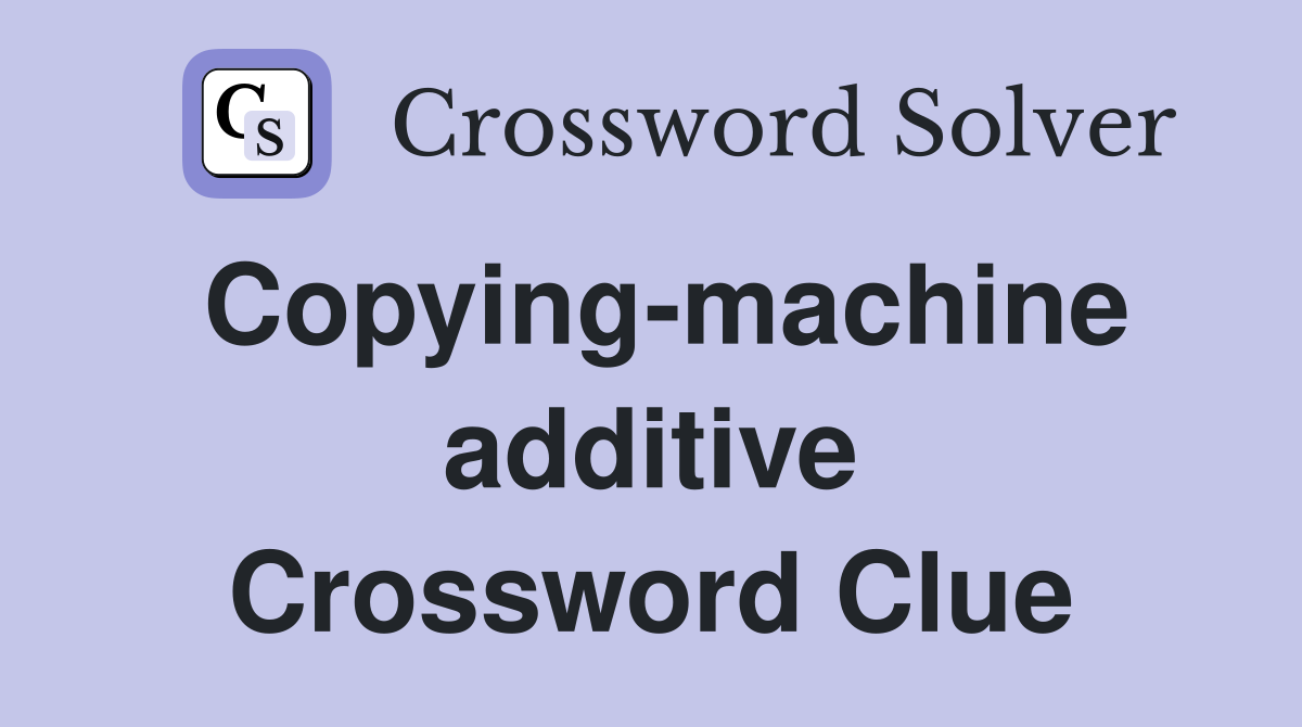 Copying-machine additive Crossword Clue