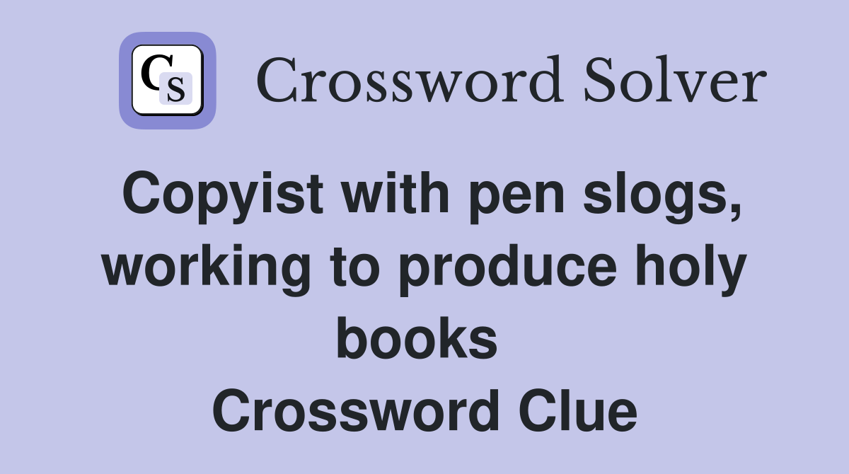 Copyist with pen slogs, working to produce holy books  Crossword Clue