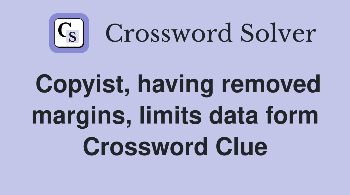 Copyist, having removed margins, limits data form Crossword Clue