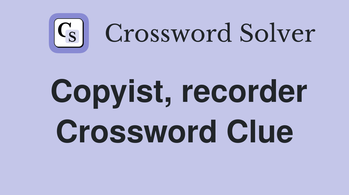 Copyist, recorder Crossword Clue