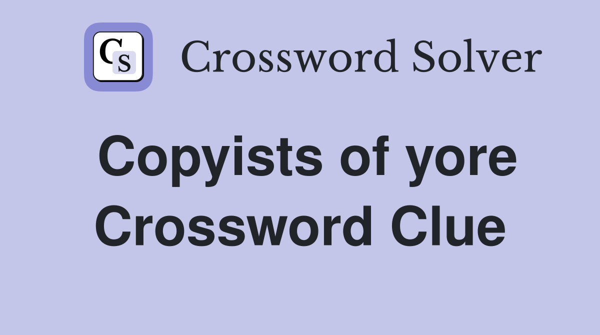 Copyists of yore Crossword Clue