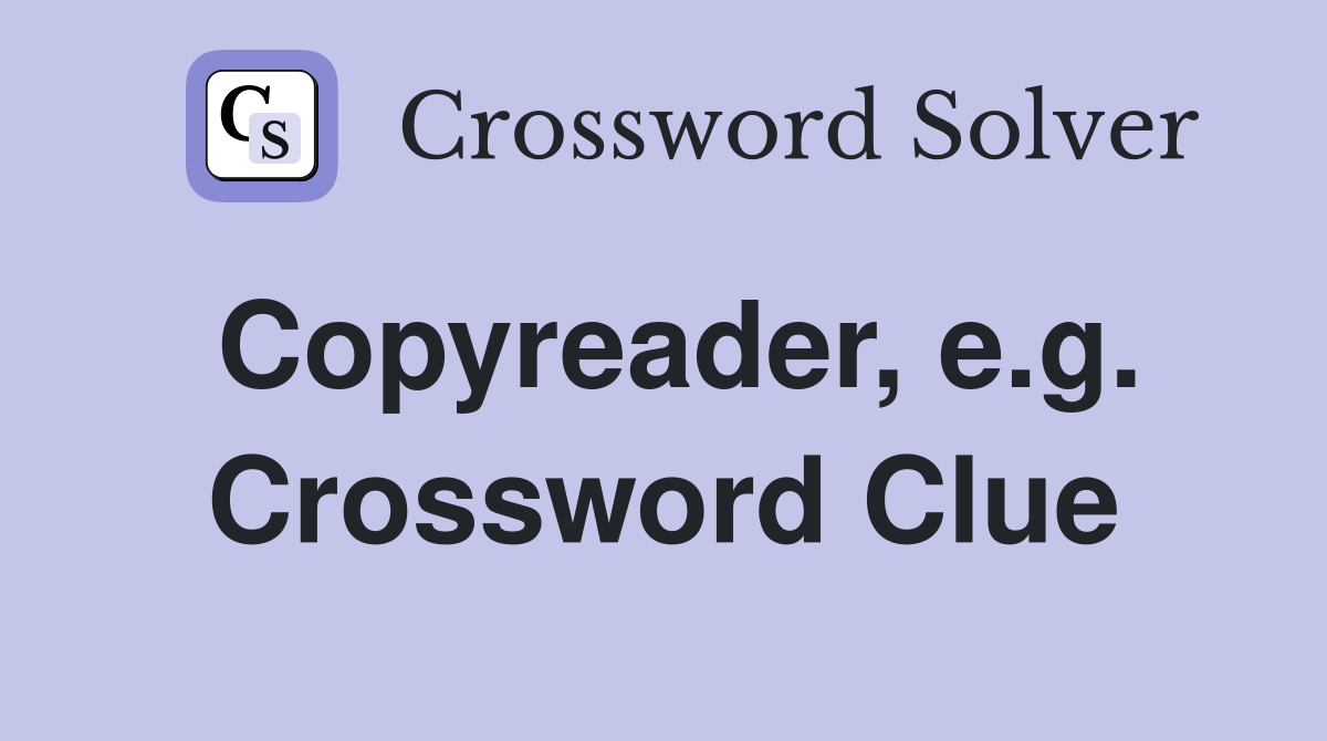 Copyreader, e.g. Crossword Clue