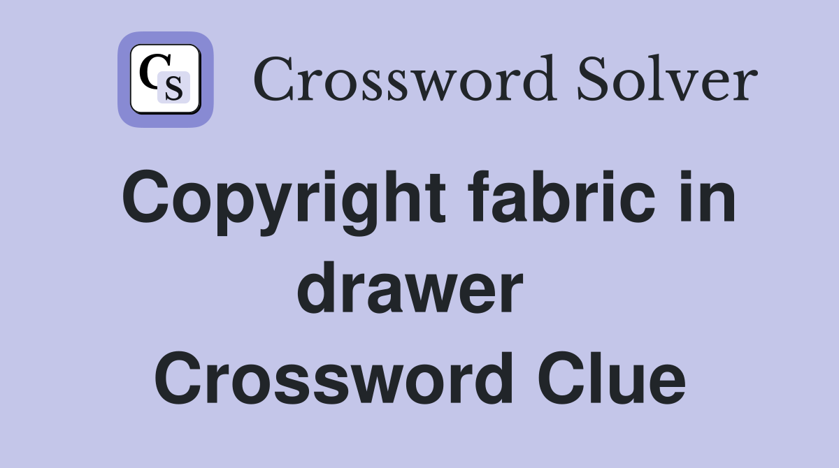 Copyright fabric in drawer  Crossword Clue