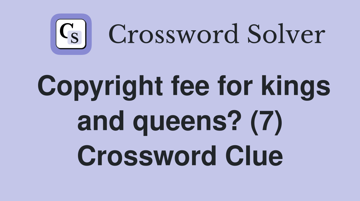 Copyright fee for kings and queens? (7) Crossword Clue