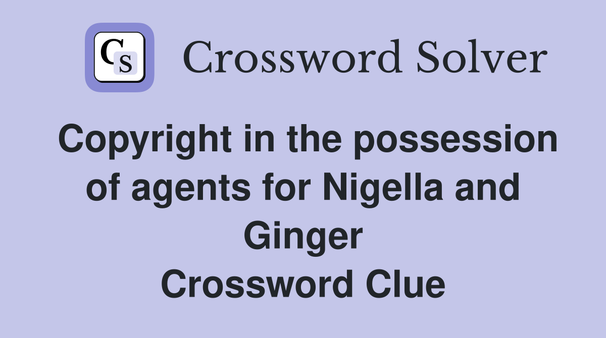 Copyright in the possession of agents for Nigella and Ginger Crossword Clue