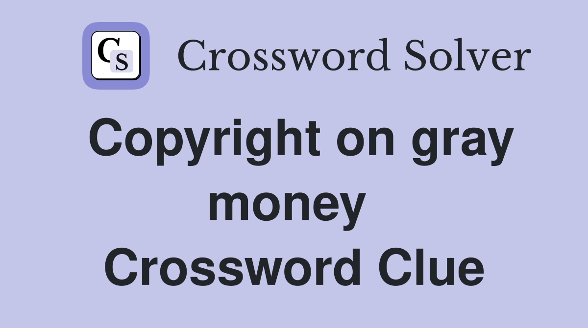 Copyright on gray money  Crossword Clue