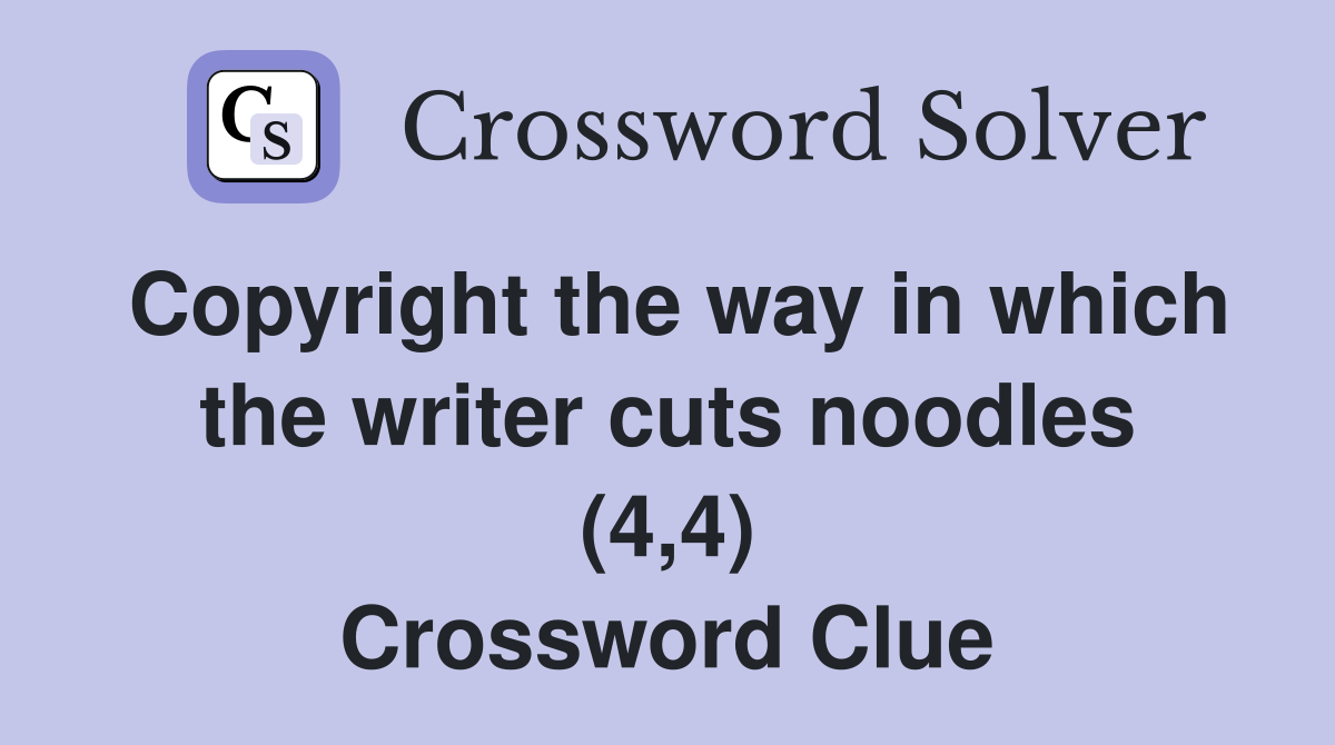 Copyright the way in which the writer cuts noodles (4,4) Crossword Clue