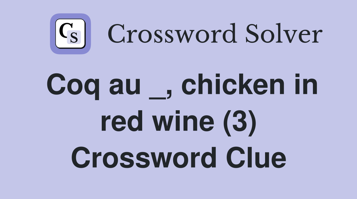 Coq au _, chicken in red wine (3) Crossword Clue
