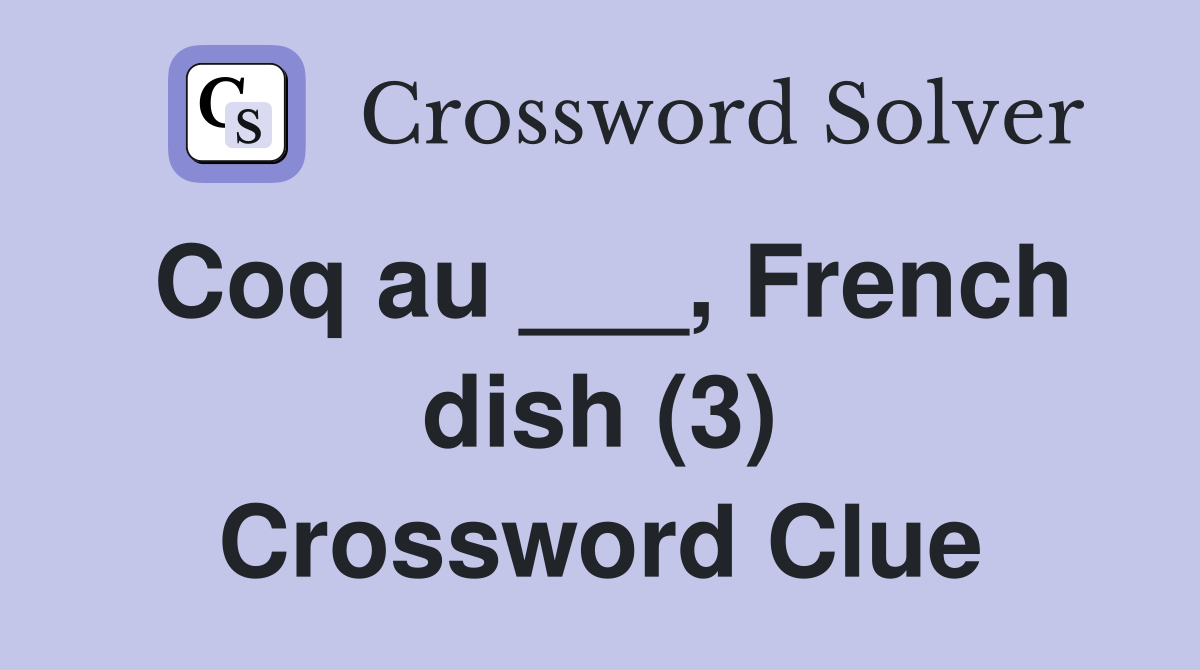 Coq au ___, French dish (3) Crossword Clue