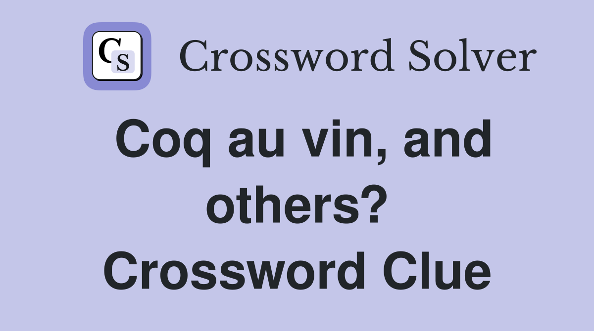 Coq au vin, and others? Crossword Clue