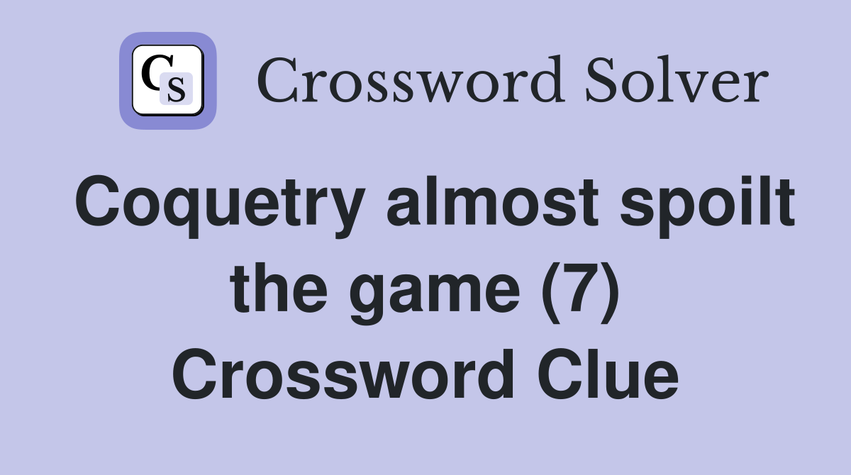 Coquetry almost spoilt the game (7) Crossword Clue