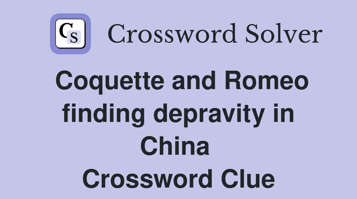 Coquette and Romeo finding depravity in China  Crossword Clue