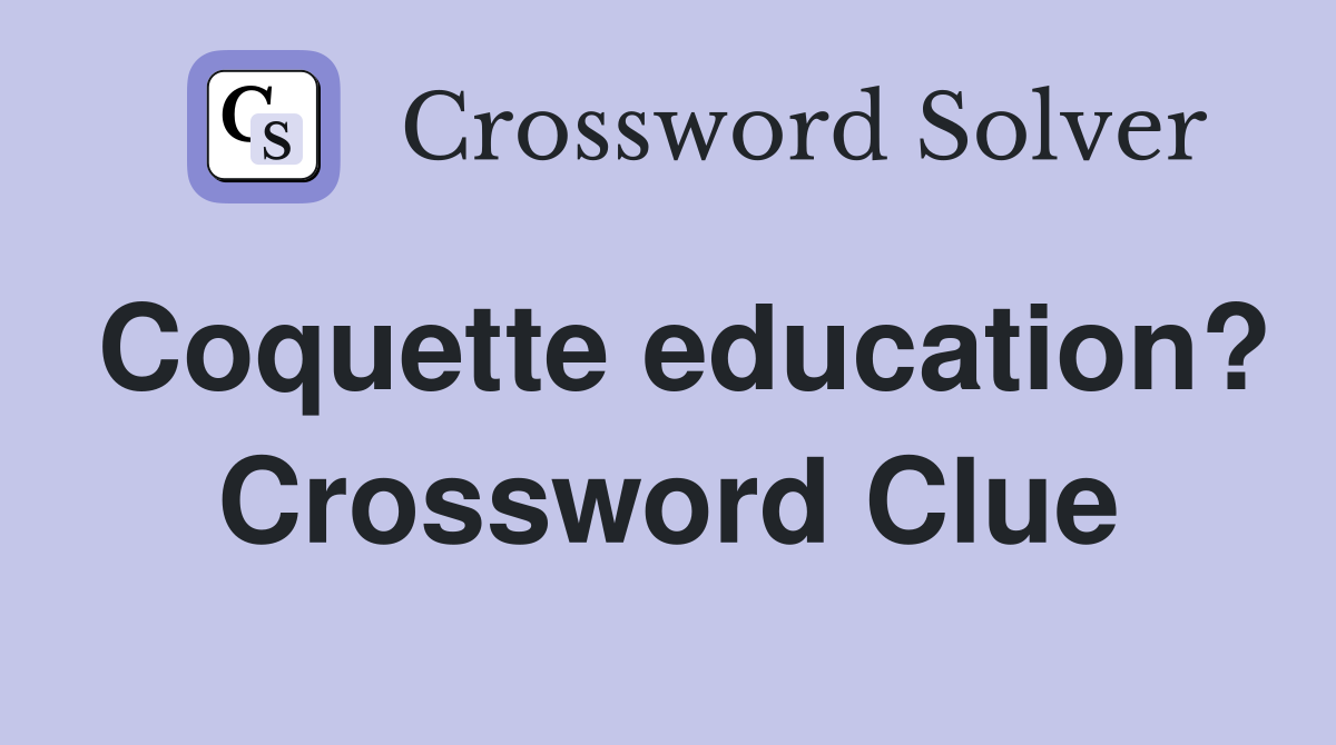 Coquette education? Crossword Clue