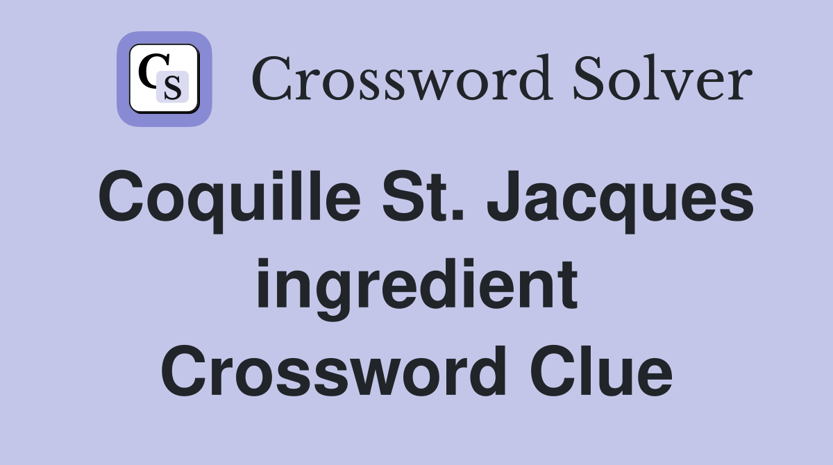 Coquille St. Jacques ingredient Crossword Clue