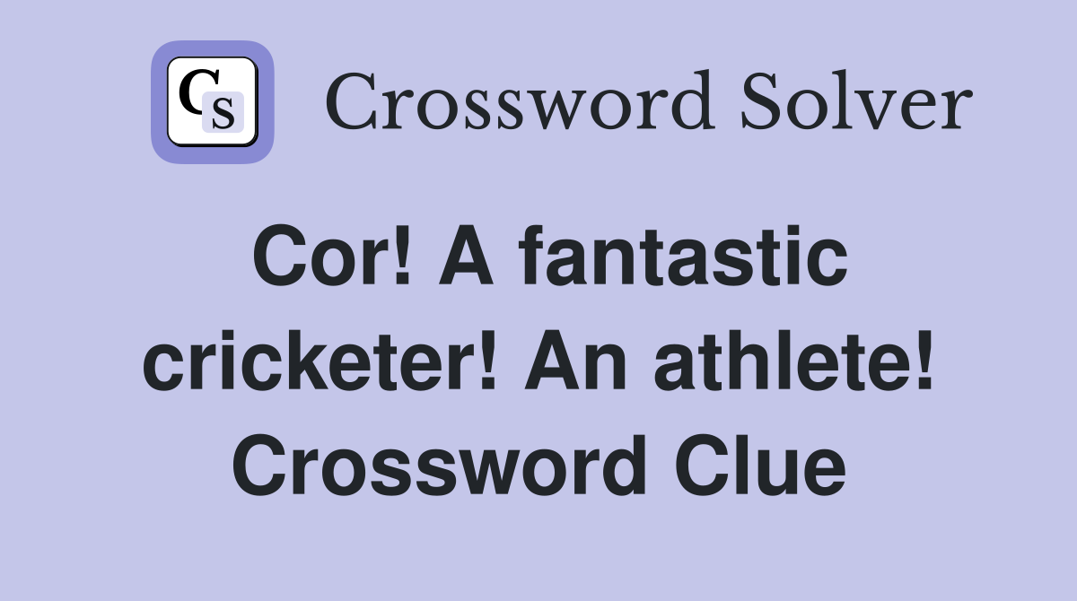 Cor! A fantastic cricketer! An athlete! Crossword Clue